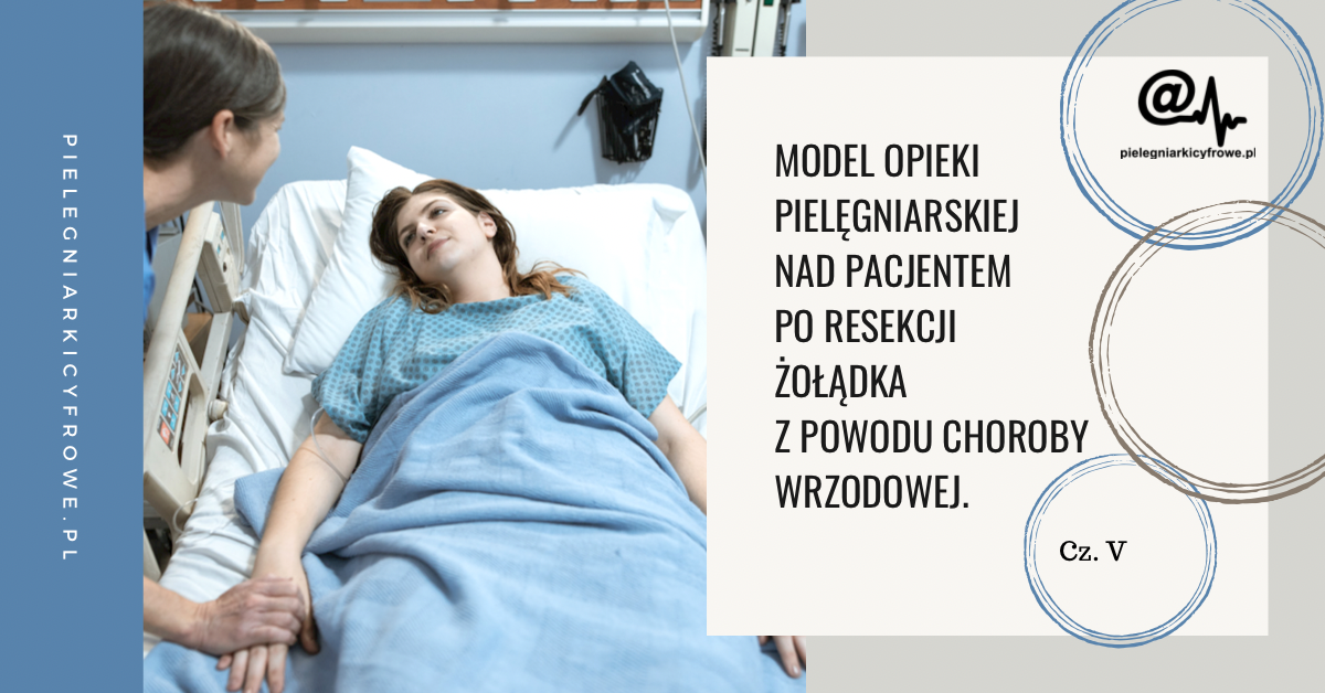 Model opieki pielęgniarskiej nad pacjentem po resekcji żołądka z powodu choroby wrzodowej.